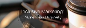 Read more about the article Inclusive Marketing: More than Diversity